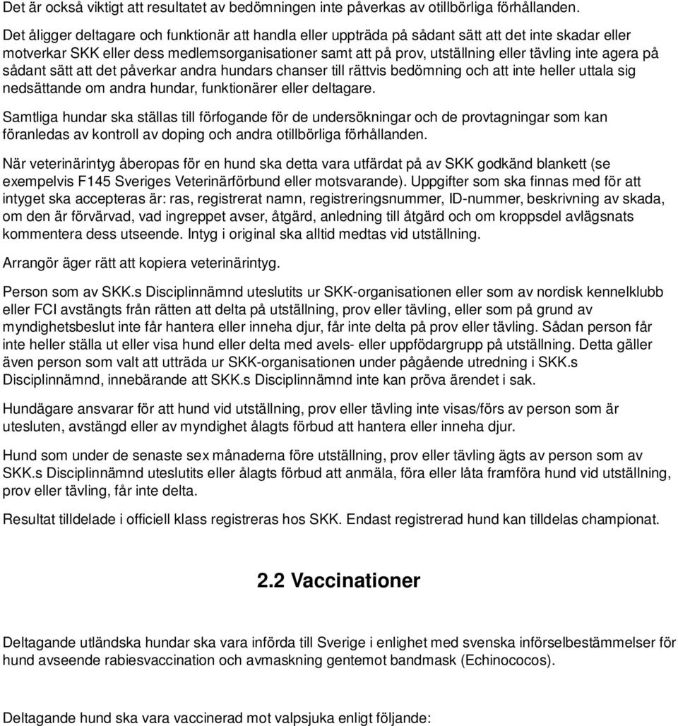 agera på sådant sätt att det påverkar andra hundars chanser till rättvis bedömning och att inte heller uttala sig nedsättande om andra hundar, funktionärer eller deltagare.