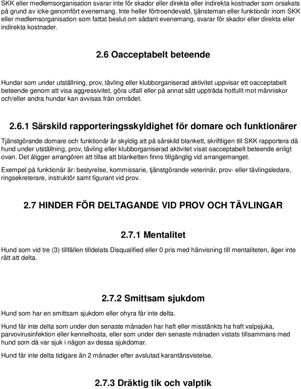 6 Oacceptabelt beteende Hundar som under utställning, prov, tävling eller klubborganiserad aktivitet uppvisar ett oacceptabelt beteende genom att visa aggressivitet, göra utfall eller på annat sätt