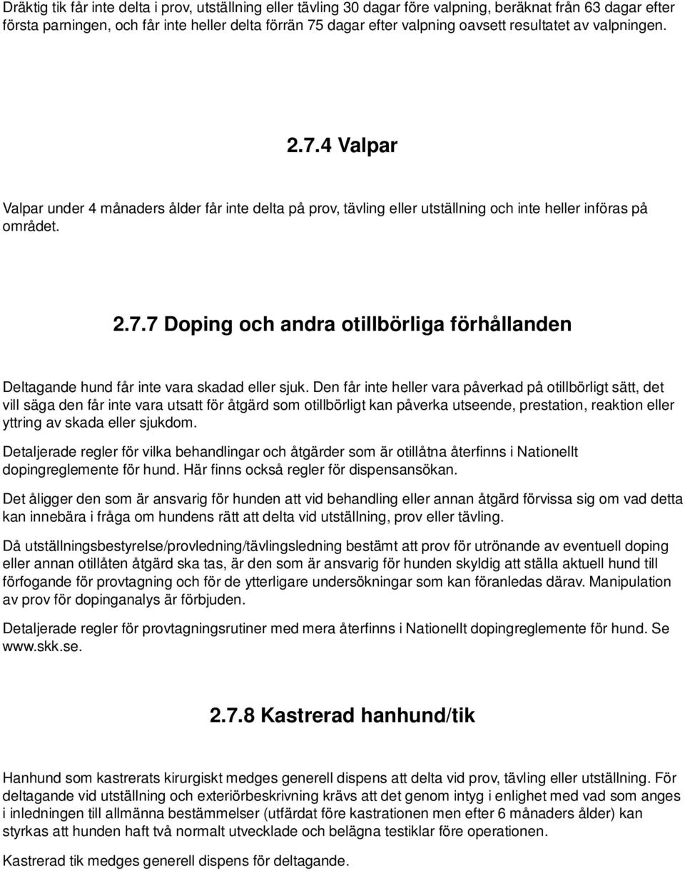 Den får inte heller vara påverkad på otillbörligt sätt, det vill säga den får inte vara utsatt för åtgärd som otillbörligt kan påverka utseende, prestation, reaktion eller yttring av skada eller