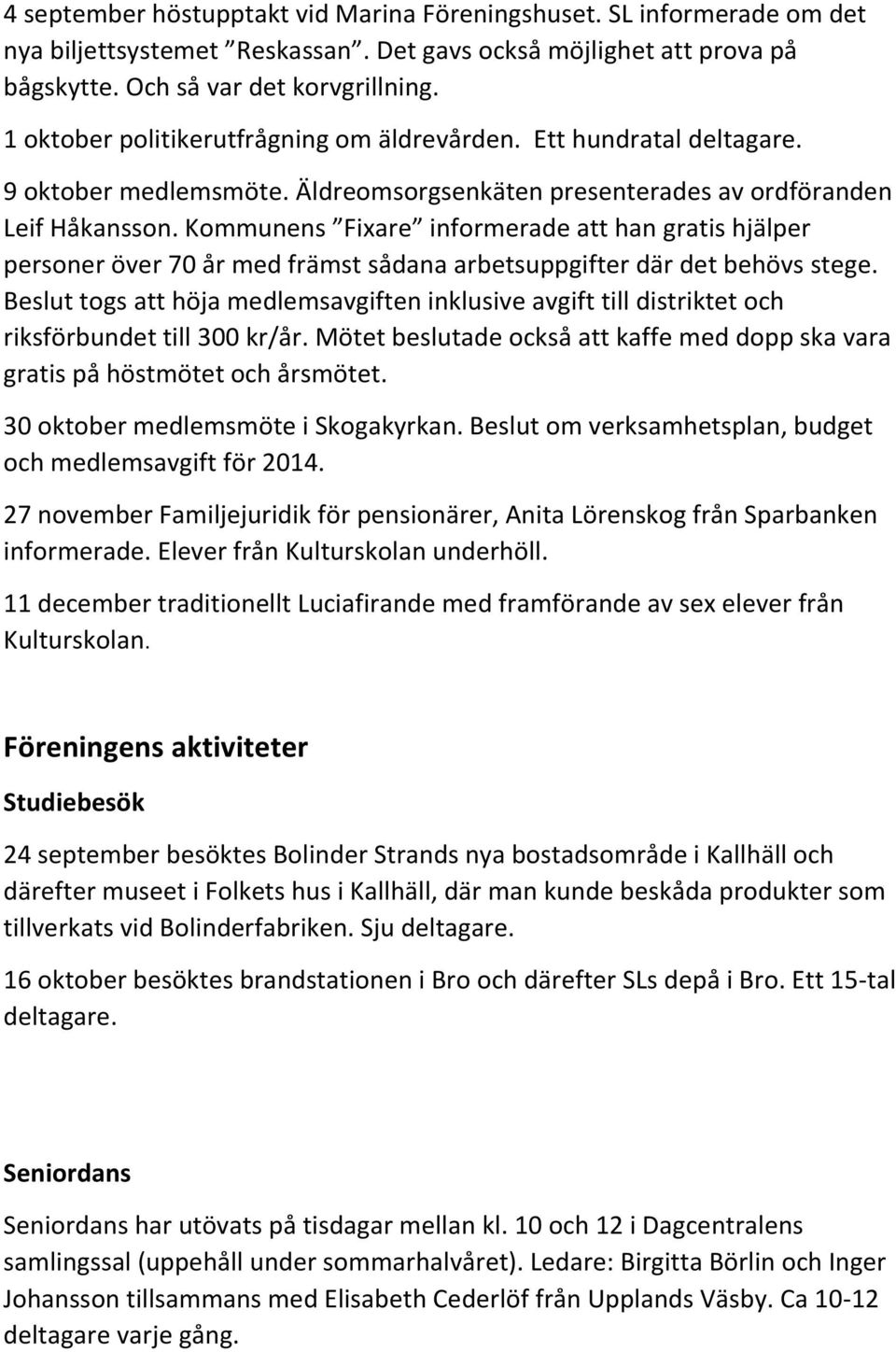 Kommunens Fixare informerade att han gratis hjälper personer över 70 år med främst sådana arbetsuppgifter där det behövs stege.