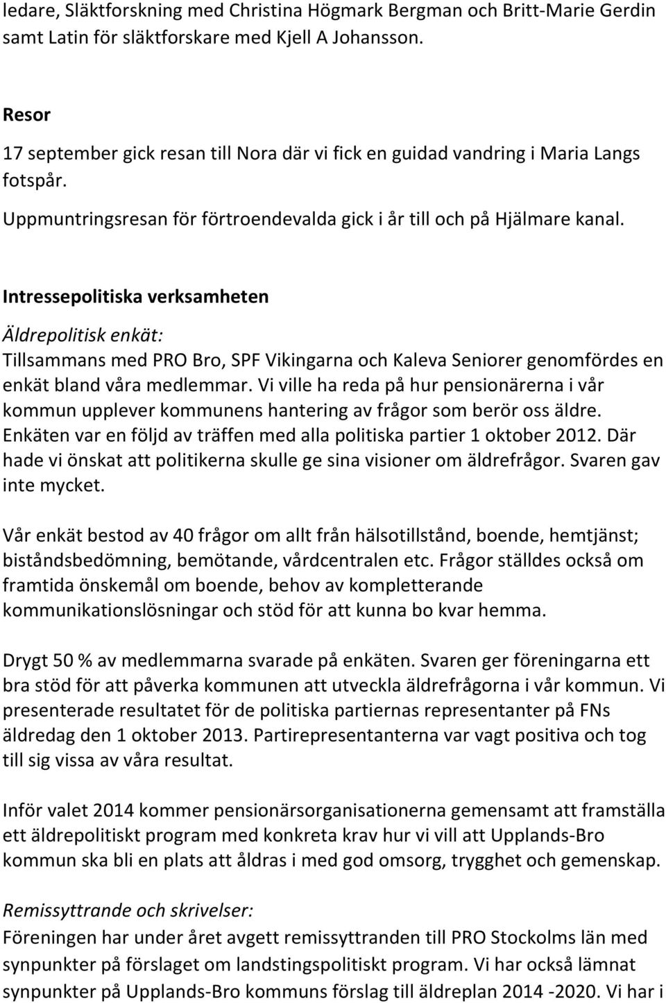 Intressepolitiska verksamheten Äldrepolitisk enkät: Tillsammans med PRO Bro, SPF Vikingarna och Kaleva Seniorer genomfördes en enkät bland våra medlemmar.