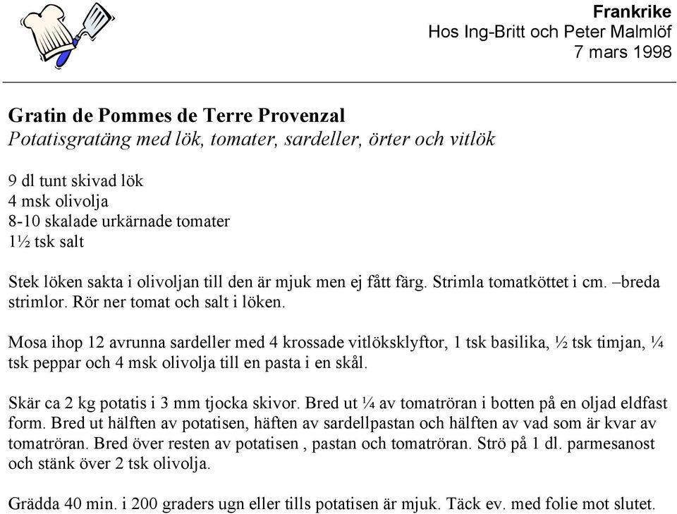 Mosa ihop 12 avrunna sardeller med 4 krossade vitlöksklyftor, 1 tsk basilika, ½ tsk timjan, ¼ tsk peppar och 4 msk olivolja till en pasta i en skål. Skär ca 2 kg potatis i 3 mm tjocka skivor.