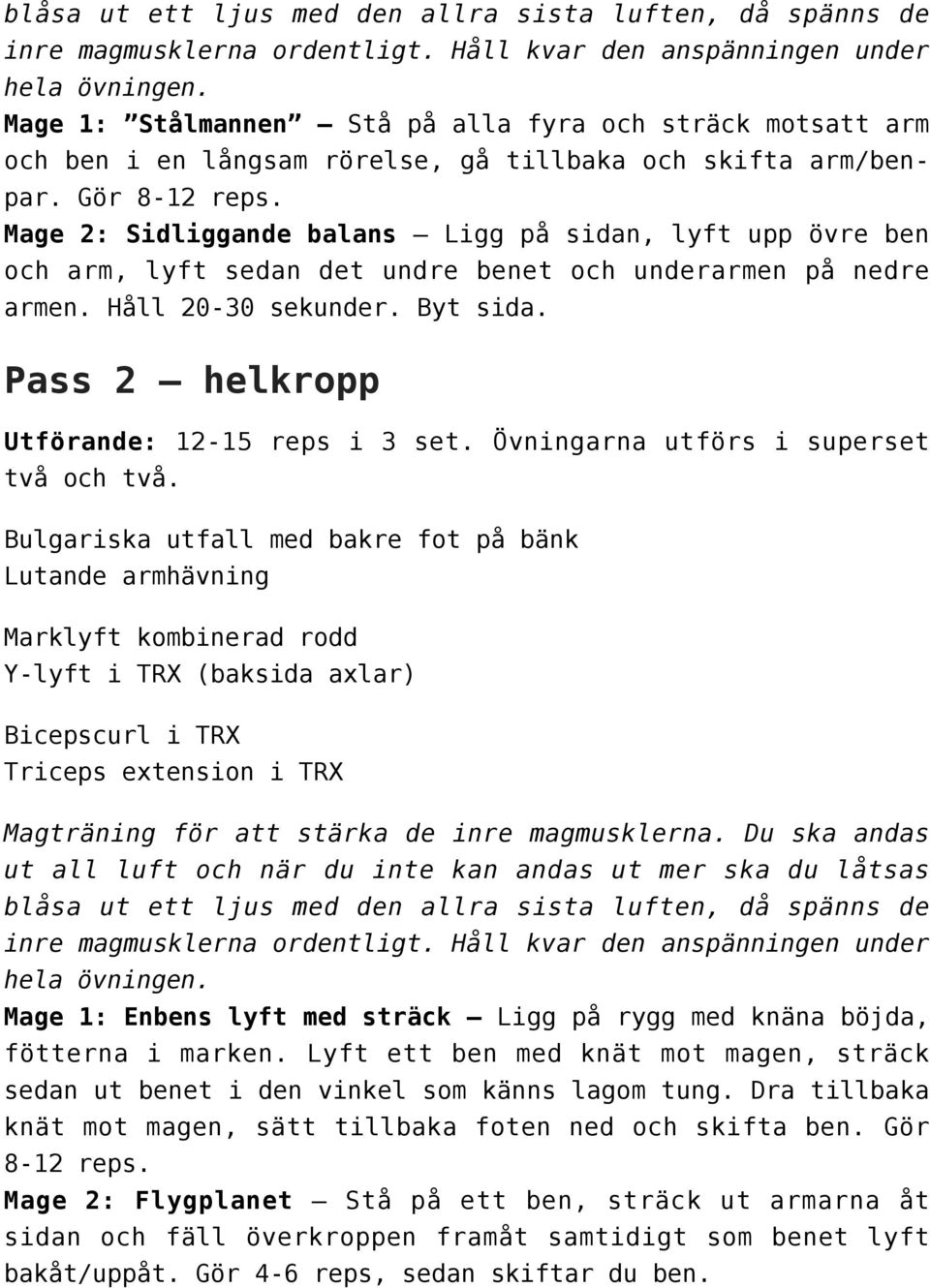 Mage 2: Sidliggande balans Ligg på sidan, lyft upp övre ben och arm, lyft sedan det undre benet och underarmen på nedre armen. Håll 20-30 sekunder. Byt sida.