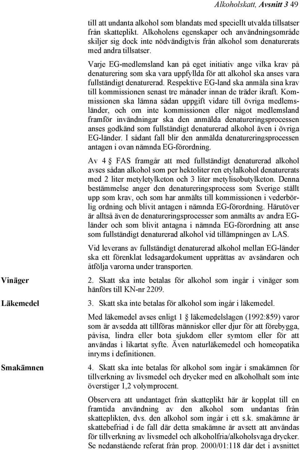 Varje EG-medlemsland kan på eget initiativ ange vilka krav på denaturering som ska vara uppfyllda för att alkohol ska anses vara fullständigt denaturerad.