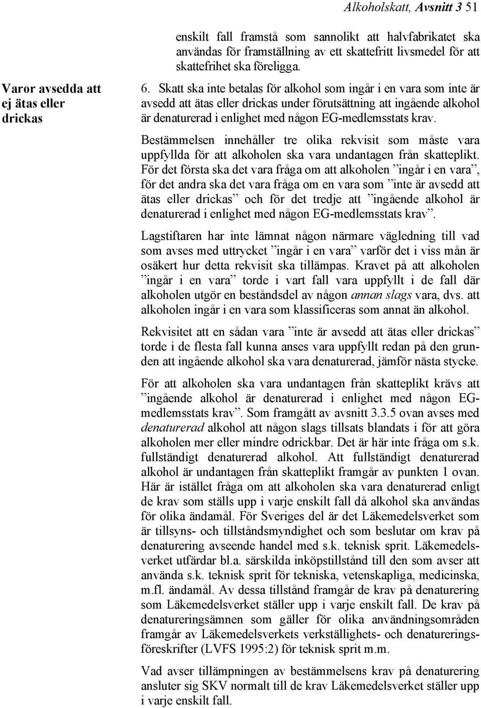 Skatt ska inte betalas för alkohol som ingår i en vara som inte är avsedd att ätas eller drickas under förutsättning att ingående alkohol är denaturerad i enlighet med någon EG-medlemsstats krav.