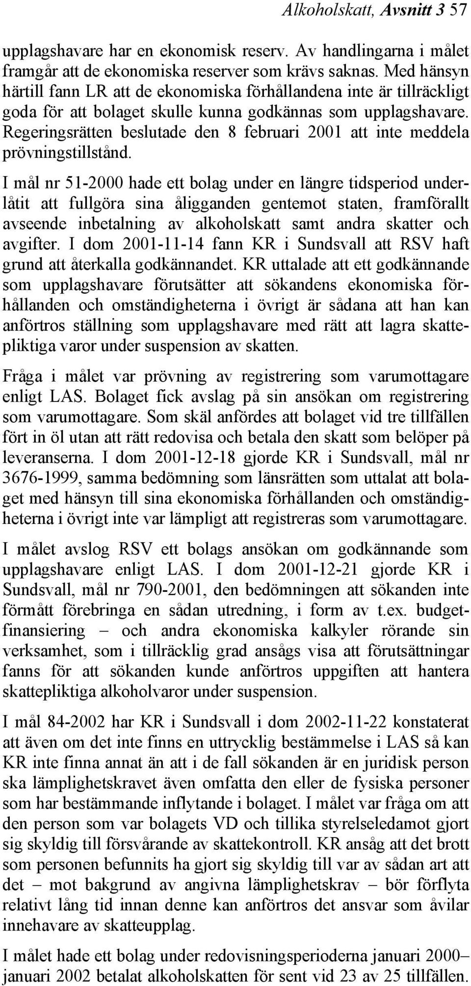 Regeringsrätten beslutade den 8 februari 2001 att inte meddela prövningstillstånd.