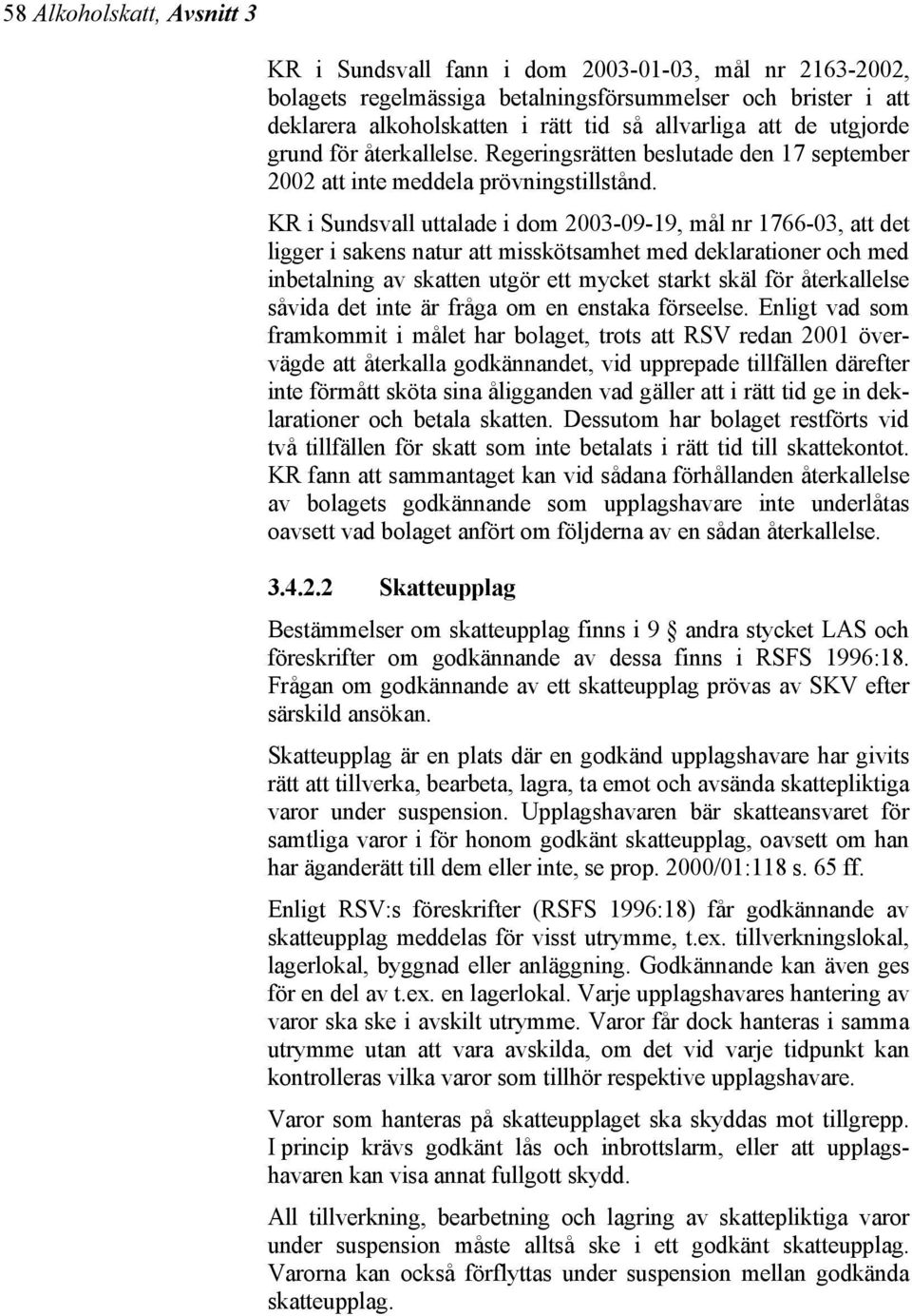KR i Sundsvall uttalade i dom 2003-09-19, mål nr 1766-03, att det ligger i sakens natur att misskötsamhet med deklarationer och med inbetalning av skatten utgör ett mycket starkt skäl för