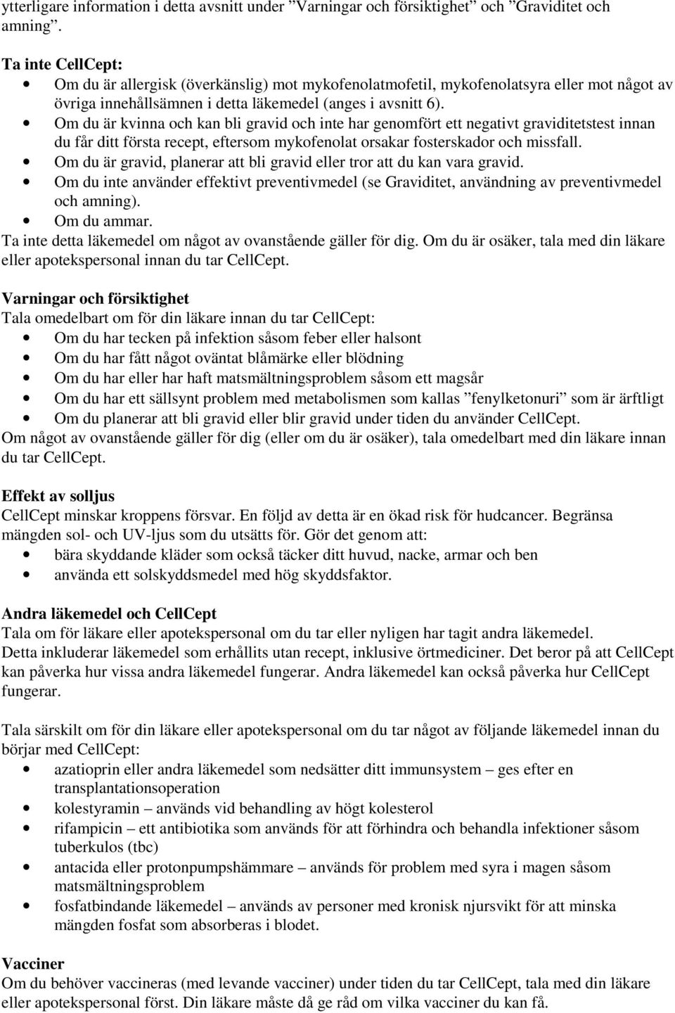 Om du är kvinna och kan bli gravid och inte har genomfört ett negativt graviditetstest innan du får ditt första recept, eftersom mykofenolat orsakar fosterskador och missfall.