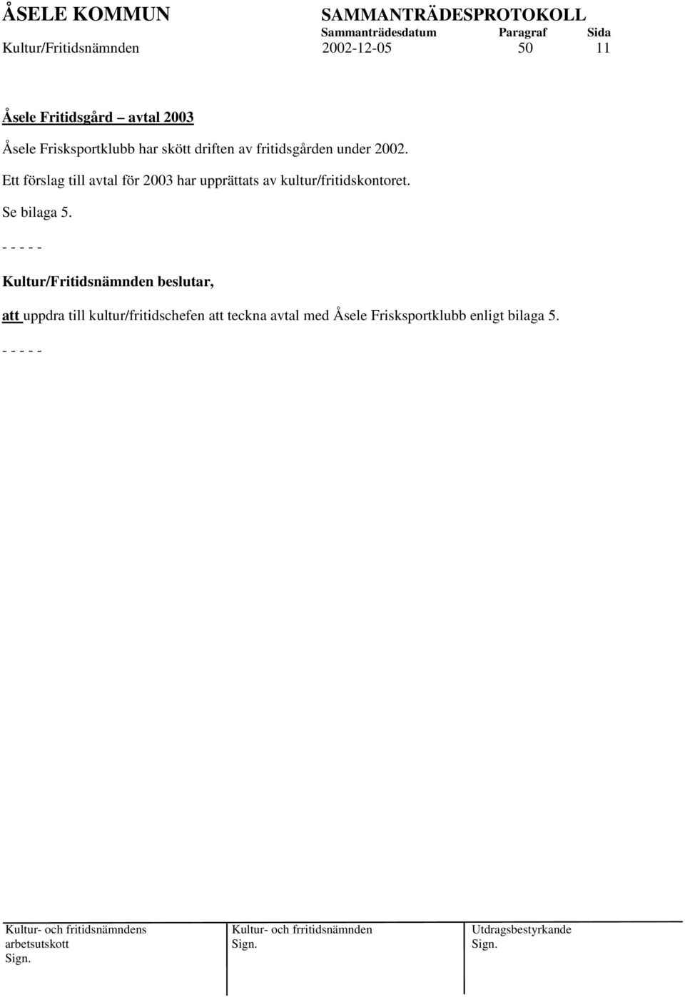 Ett förslag till avtal för 2003 har upprättats av kultur/fritidskontoret.