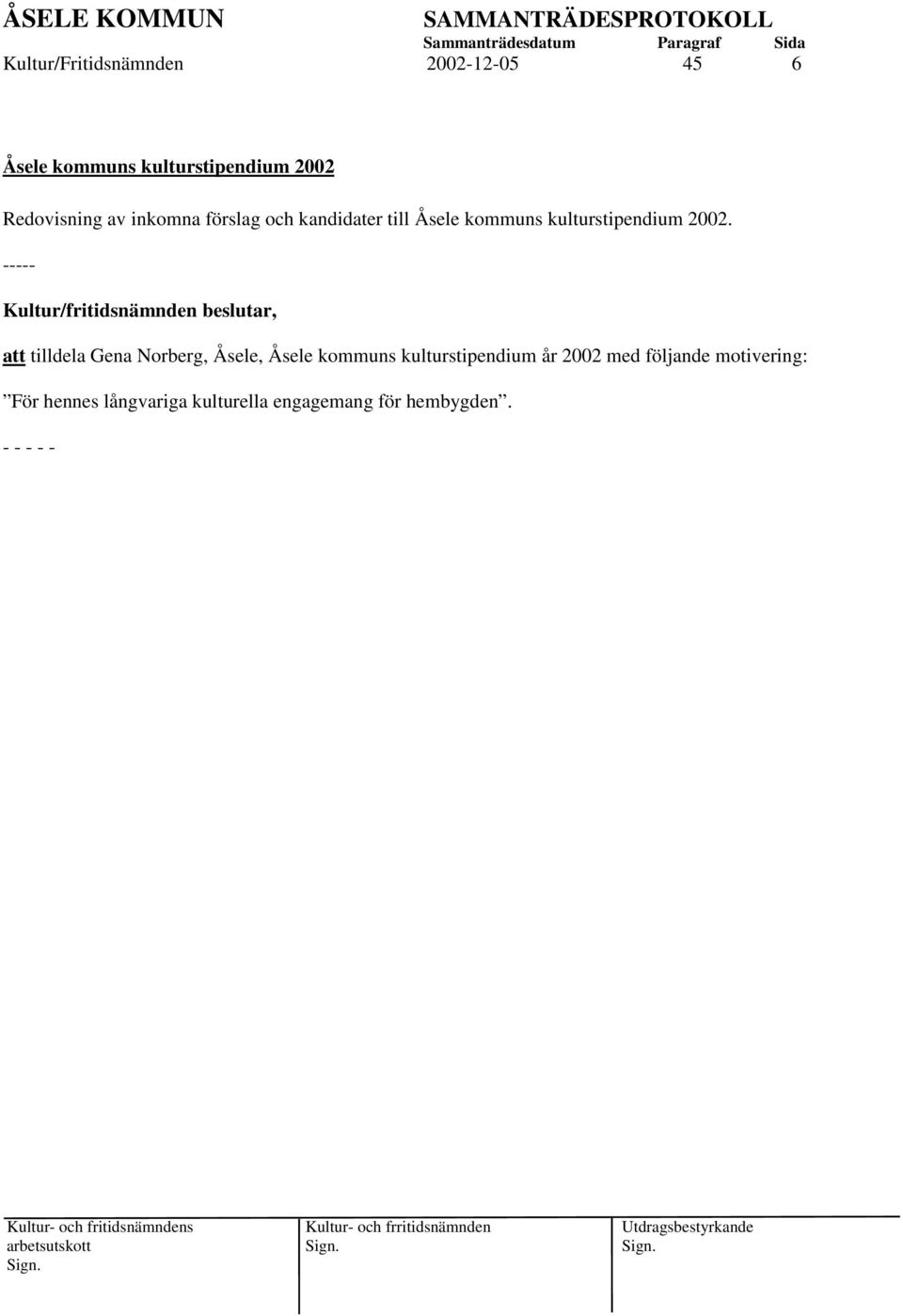 ----- Kultur/fritidsnämnden beslutar, att tilldela Gena Norberg, Åsele, Åsele kommuns