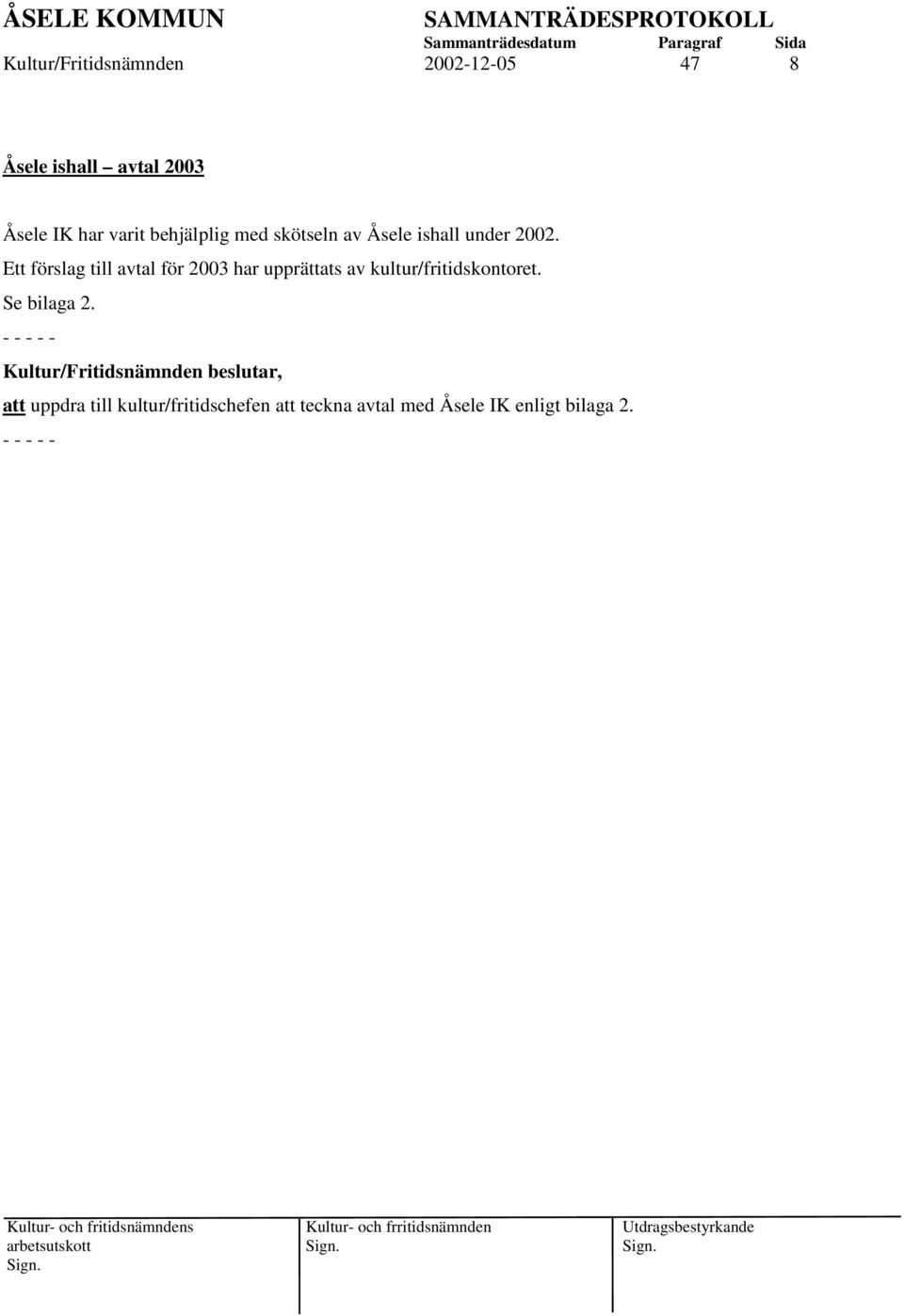 Ett förslag till avtal för 2003 har upprättats av kultur/fritidskontoret.