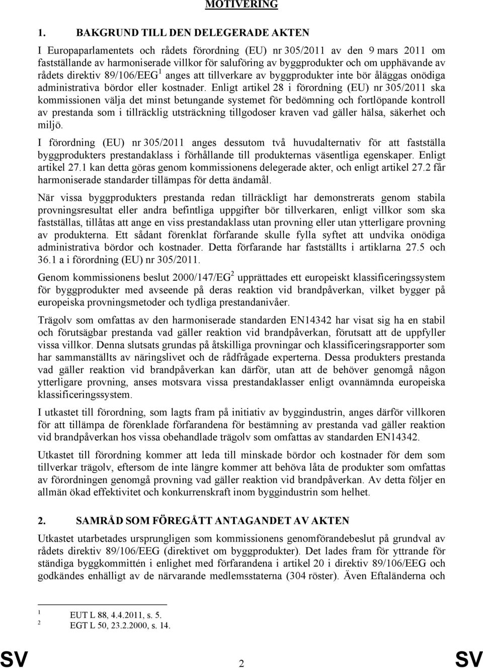 upphävande av rådets direktiv 89/106/EEG 1 anges att tillverkare av byggprodukter inte bör åläggas onödiga administrativa bördor eller kostnader.