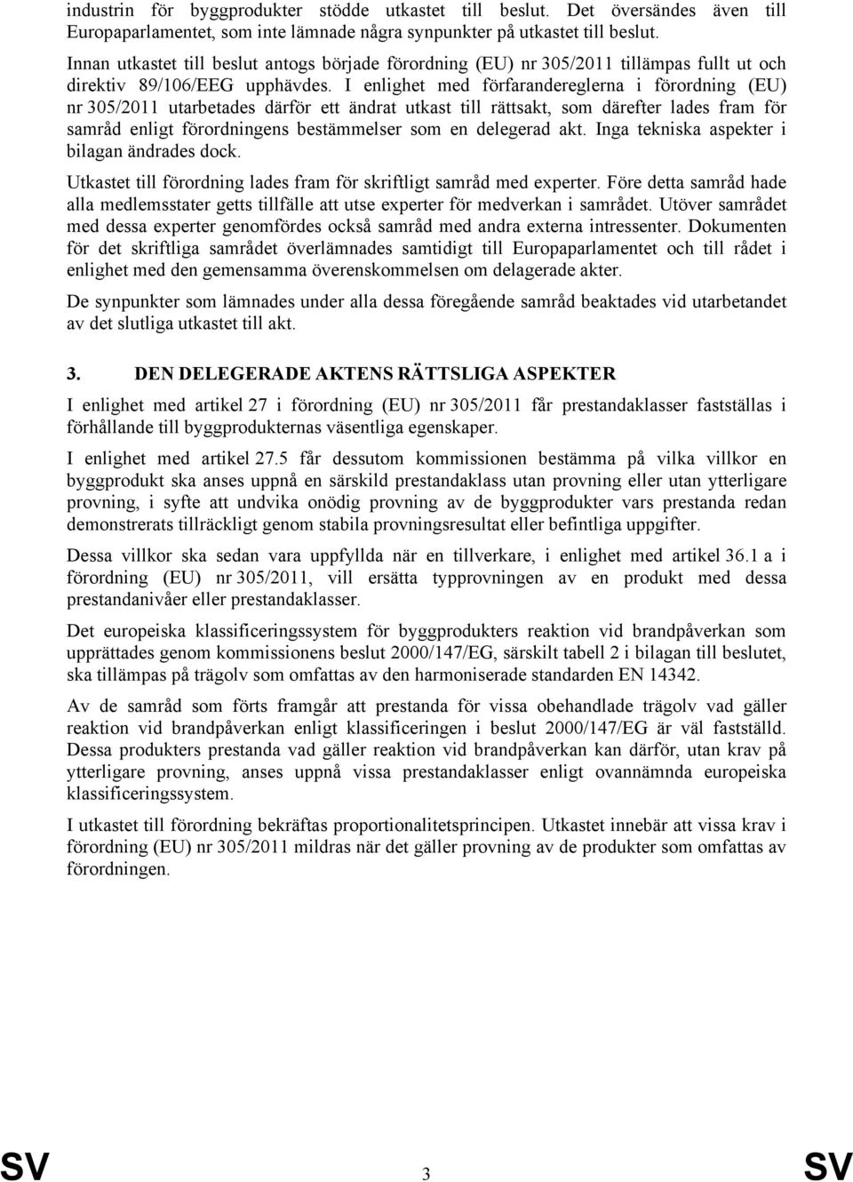 I enlighet med förfarandereglerna i förordning (EU) nr 305/2011 utarbetades därför ett ändrat utkast till rättsakt, som därefter lades fram för samråd enligt förordningens bestämmelser som en