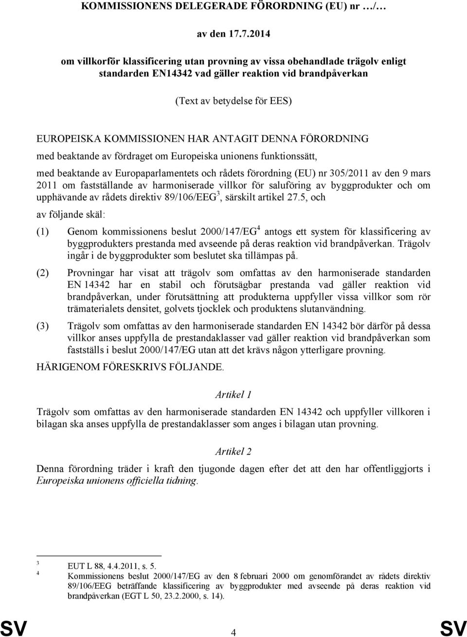 ANTAGIT DENNA FÖRORDNING med beaktande av fördraget om Europeiska unionens funktionssätt, med beaktande av Europaparlamentets och rådets förordning (EU) nr 305/2011 av den 9 mars 2011 om