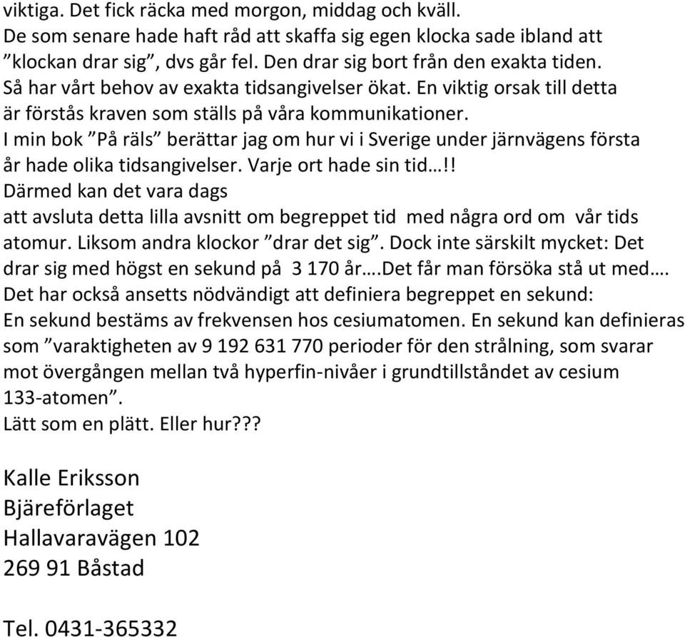 I min bok På räls berättar jag om hur vi i Sverige under järnvägens första år hade olika tidsangivelser. Varje ort hade sin tid!