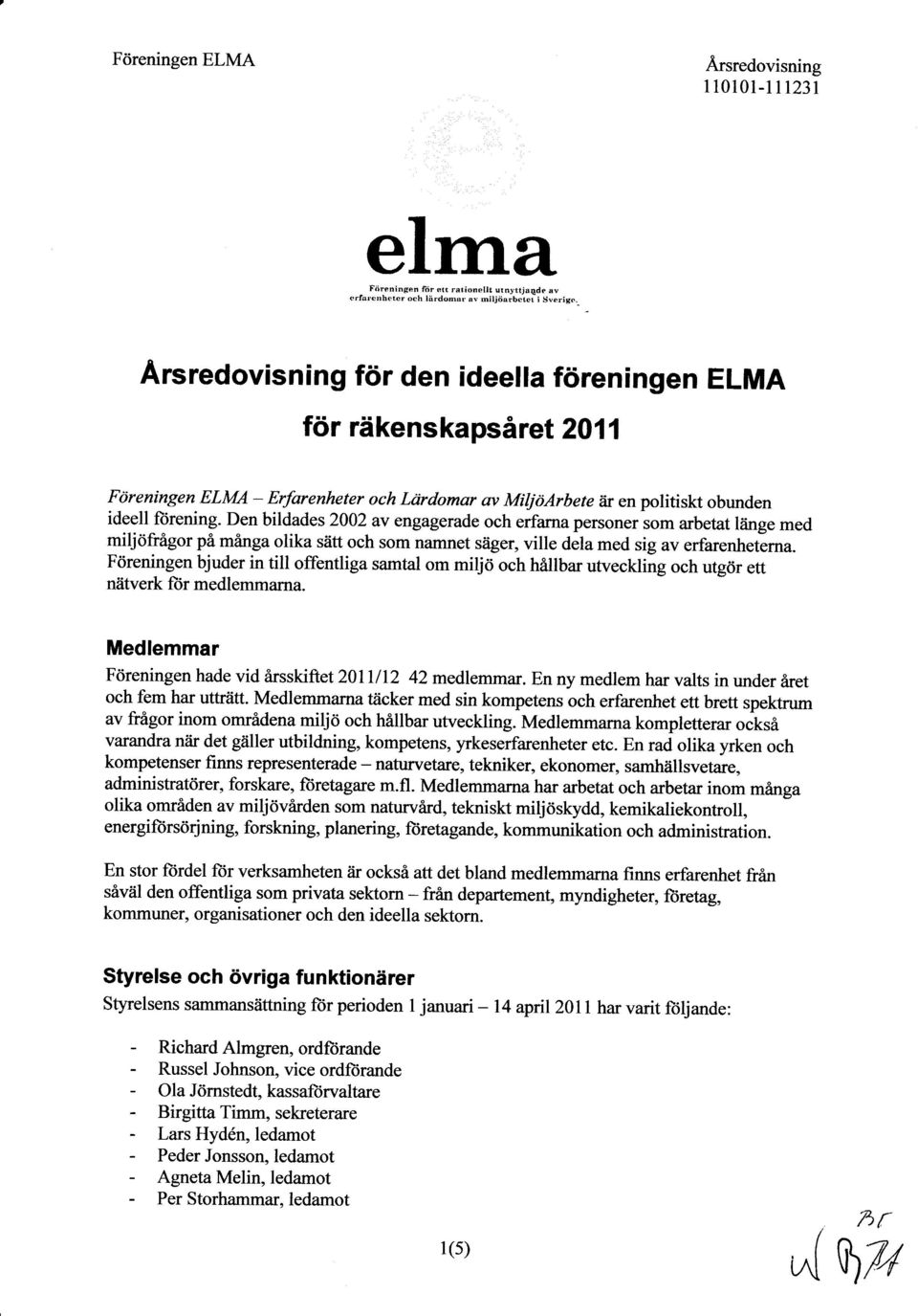 Den bildades 2002 av engagerade och erfarna personeriom arbetat liinge med miljöfrågor på många olika sätt och som namnet säger, ville dela med sig av erfarenhetärna.