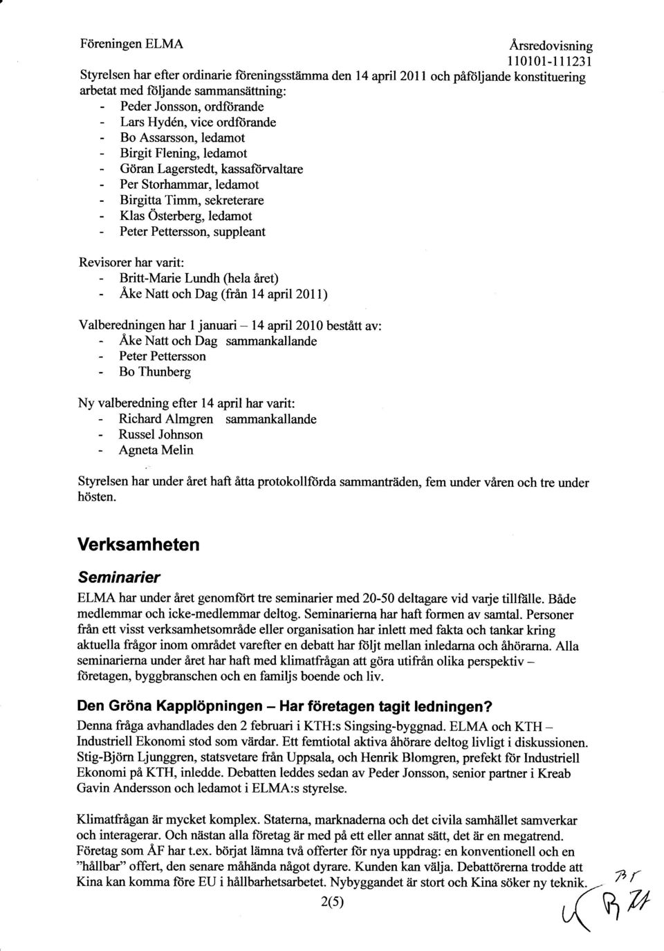 Pettersson, suppleant Revisorer har varit: - Britt-Marie Lundh (hela året) - Åke Natt och Dag (fran 14 april2011) Valberedningen har l januari - - Åke Natt och Dag sammankallande - Peter Pettersson -
