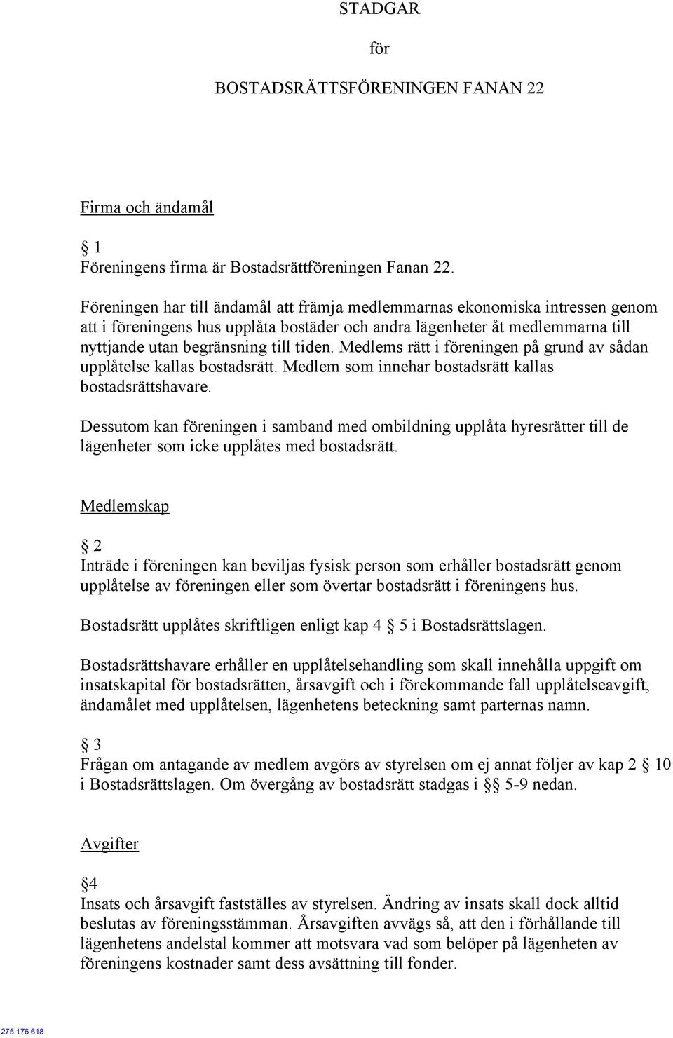 Medlems rätt i föreningen på grund av sådan upplåtelse kallas bostadsrätt. Medlem som innehar bostadsrätt kallas bostadsrättshavare.