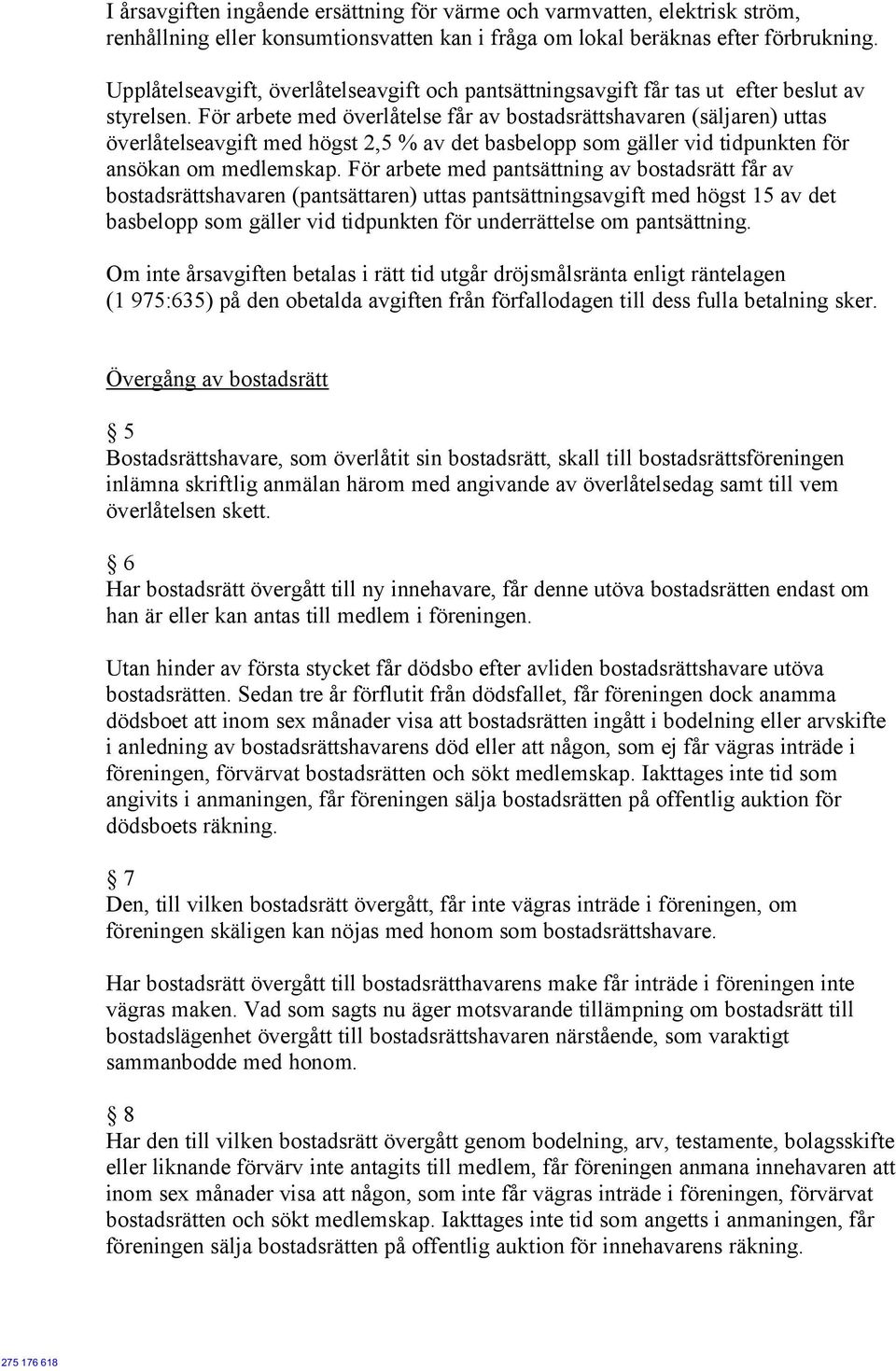 För arbete med överlåtelse får av bostadsrättshavaren (säljaren) uttas överlåtelseavgift med högst 2,5 % av det basbelopp som gäller vid tidpunkten för ansökan om medlemskap.