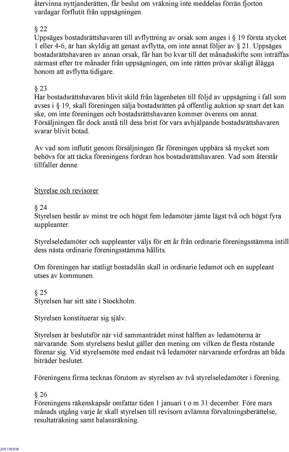 Uppsäges bostadsrättshavaren av annan orsak, får han bo kvar till det månadsskifte som inträffas närmast efter tre månader från uppsägningen, om inte rätten prövar skäligt ålägga honom att avflytta