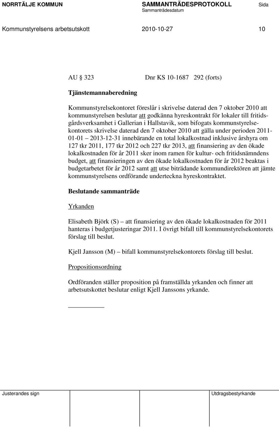 2013-12-31 innebärande en total lokalkostnad inklusive årshyra om 127 tkr 2011, 177 tkr 2012 och 227 tkr 2013, att finansiering av den ökade lokalkostnaden för år 2011 sker inom ramen för kultur- och