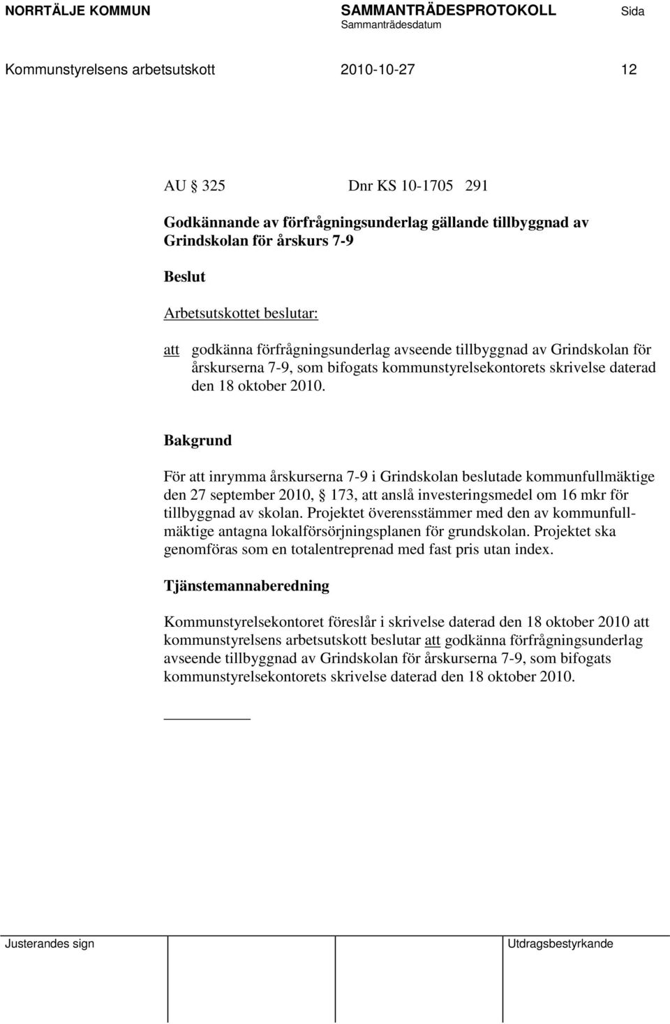 För att inrymma årskurserna 7-9 i Grindskolan beslutade kommunfullmäktige den 27 september 2010, 173, att anslå investeringsmedel om 16 mkr för tillbyggnad av skolan.