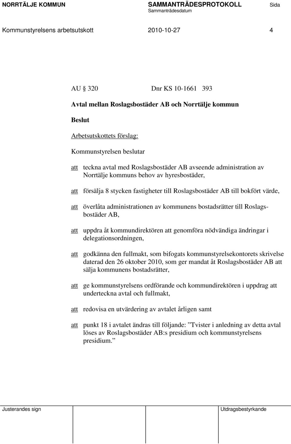 kommunens bostadsrätter till Roslagsbostäder AB, att uppdra åt kommundirektören att genomföra nödvändiga ändringar i delegationsordningen, att godkänna den fullmakt, som bifogats