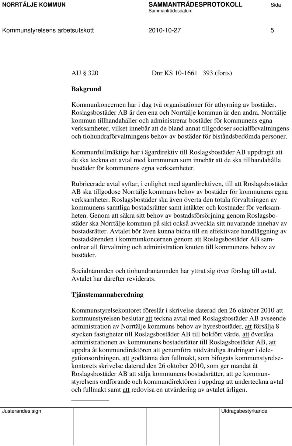 Norrtälje kommun tillhandahåller och administrerar bostäder för kommunens egna verksamheter, vilket innebär att de bland annat tillgodoser socialförvaltningens och tiohundraförvaltningens behov av