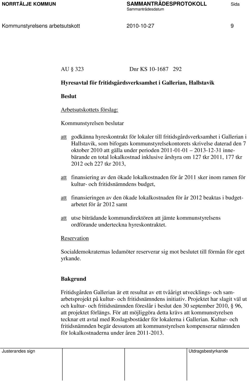 2013-12-31 innebärande en total lokalkostnad inklusive årshyra om 127 tkr 2011, 177 tkr 2012 och 227 tkr 2013, att finansiering av den ökade lokalkostnaden för år 2011 sker inom ramen för kultur- och