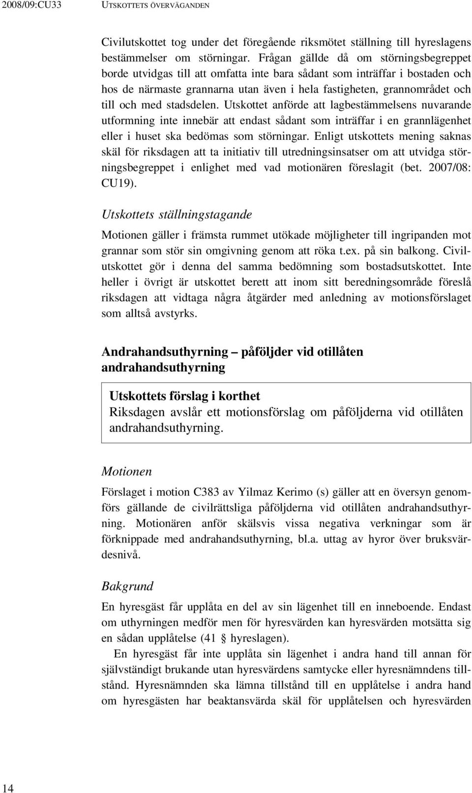 med stadsdelen. Utskottet anförde att lagbestämmelsens nuvarande utformning inte innebär att endast sådant som inträffar i en grannlägenhet eller i huset ska bedömas som störningar.