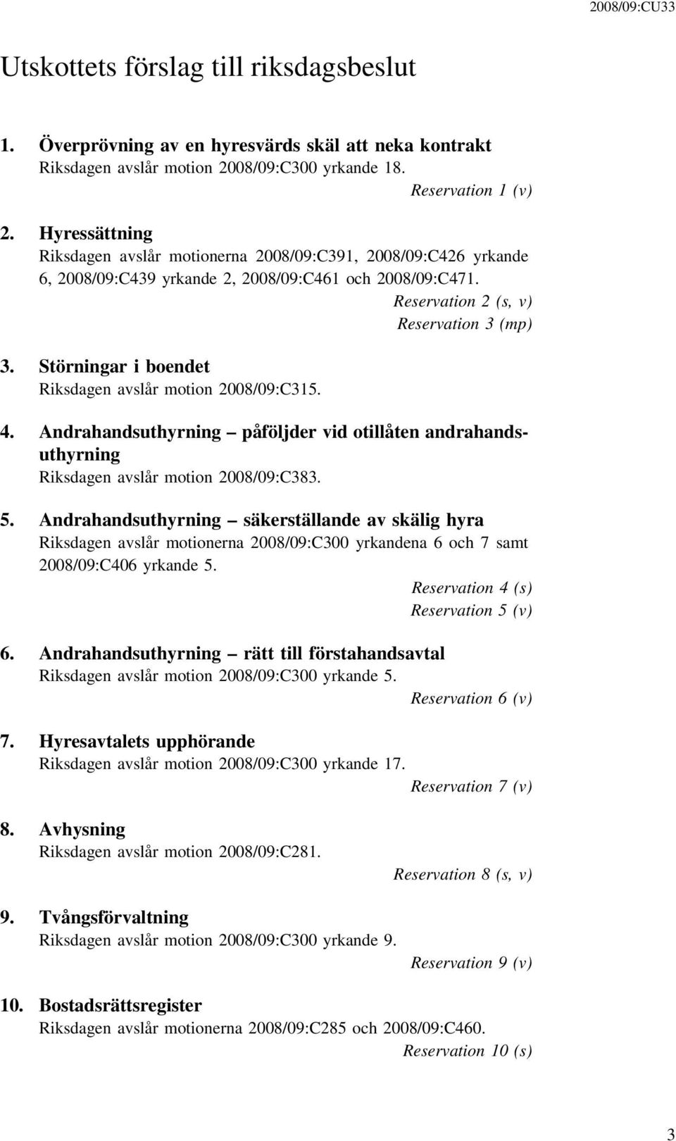 Störningar i boendet Riksdagen avslår motion 2008/09:C315. 4. Andrahandsuthyrning påföljder vid otillåten andrahandsuthyrning Riksdagen avslår motion 2008/09:C383. 5.