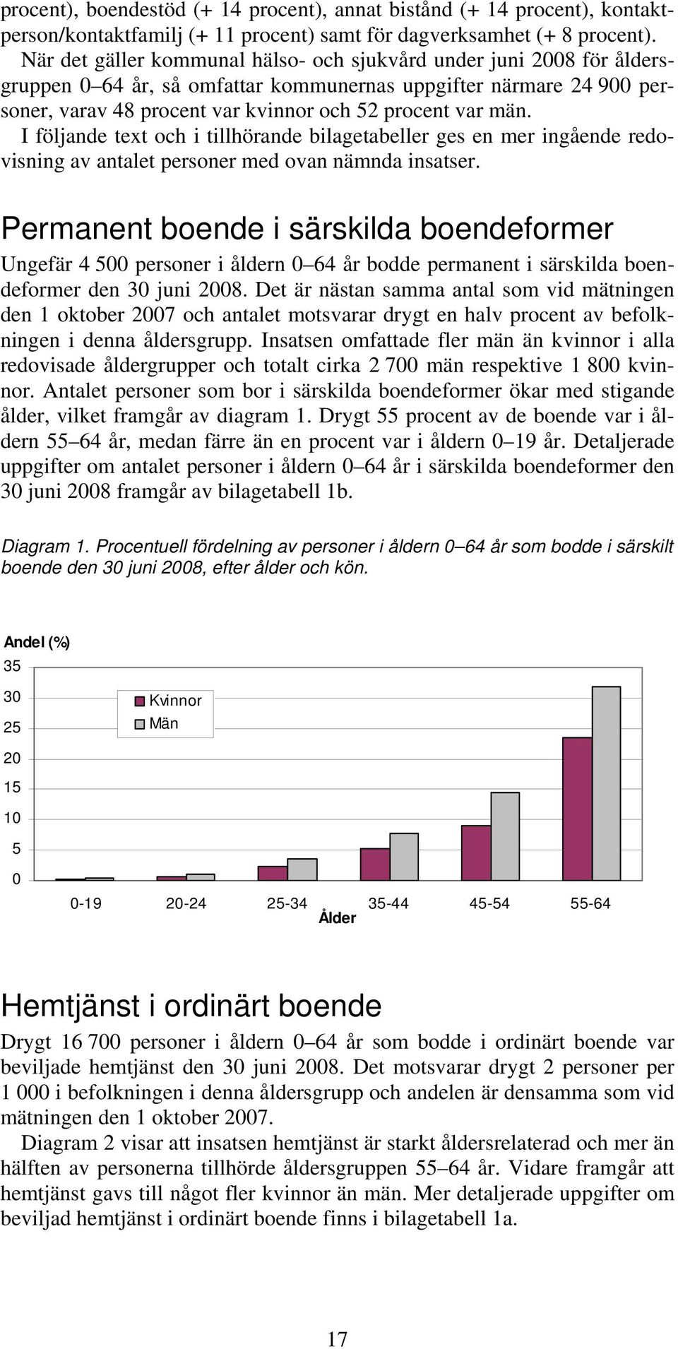 I följande text och i tillhörande bilagetabeller ges en mer ingående redovisning av antalet personer med ovan nämnda insatser.