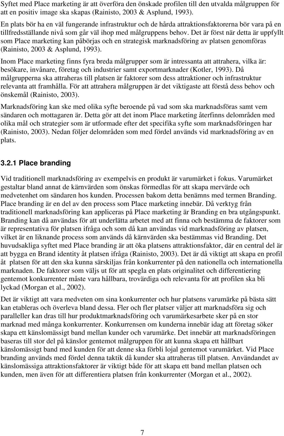 Det är först när detta är uppfyllt som Place marketing kan påbörjas och en strategisk marknadsföring av platsen genomföras (Rainisto, 2003 & Asplund, 1993).