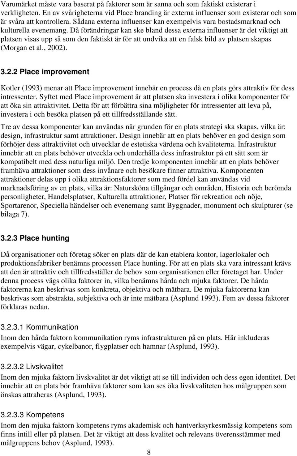 Då förändringar kan ske bland dessa externa influenser är det viktigt att platsen visas upp så som den faktiskt är för att undvika att en falsk bild av platsen skapas (Morgan et al., 20