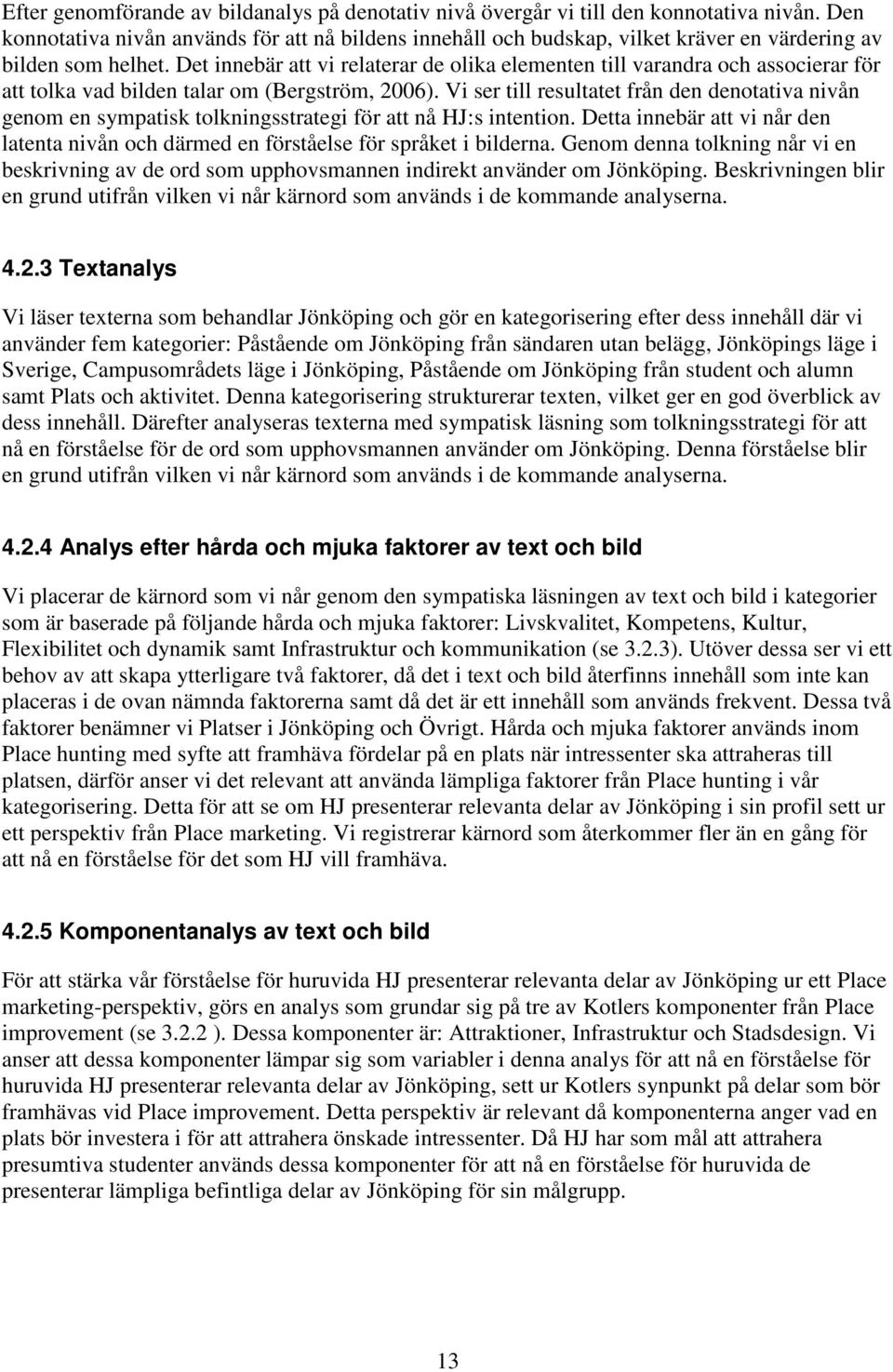 Det innebär att vi relaterar de olika elementen till varandra och associerar för att tolka vad bilden talar om (Bergström, 2006).