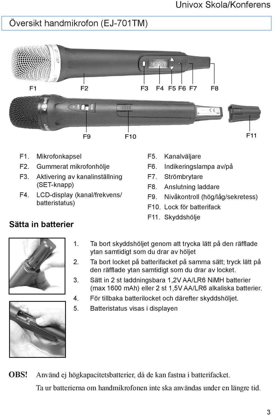 Ta bort skyddshöljet genom att trycka lätt på den räfflade ytan samtidigt som du drar av höljet 2.