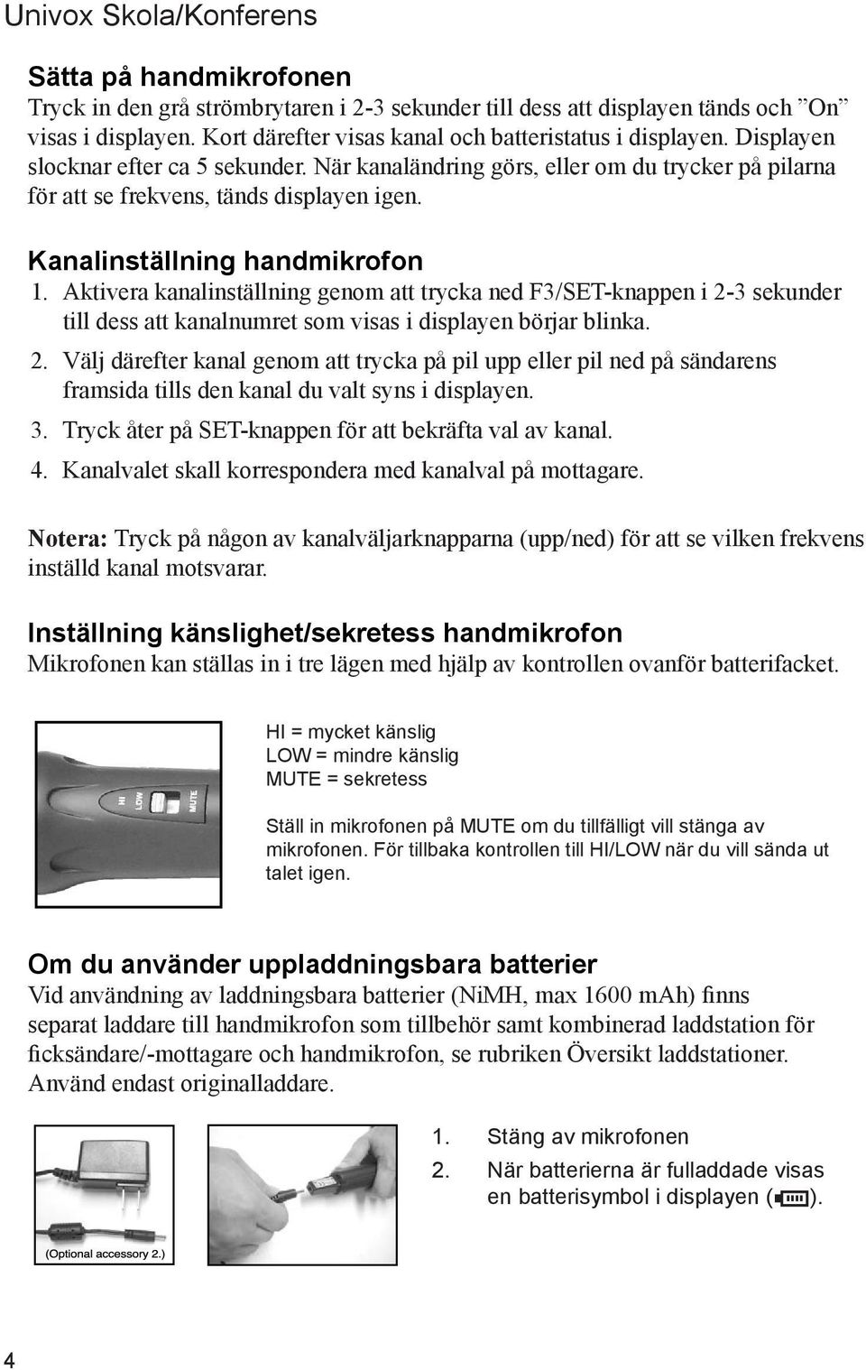 Aktivera kanalinställning genom att trycka ned F3/SET-knappen i 2-3 sekunder till dess att kanalnumret som visas i displayen börjar blinka. 2. Välj därefter kanal genom att trycka på pil upp eller pil ned på sändarens framsida tills den kanal du valt syns i displayen.