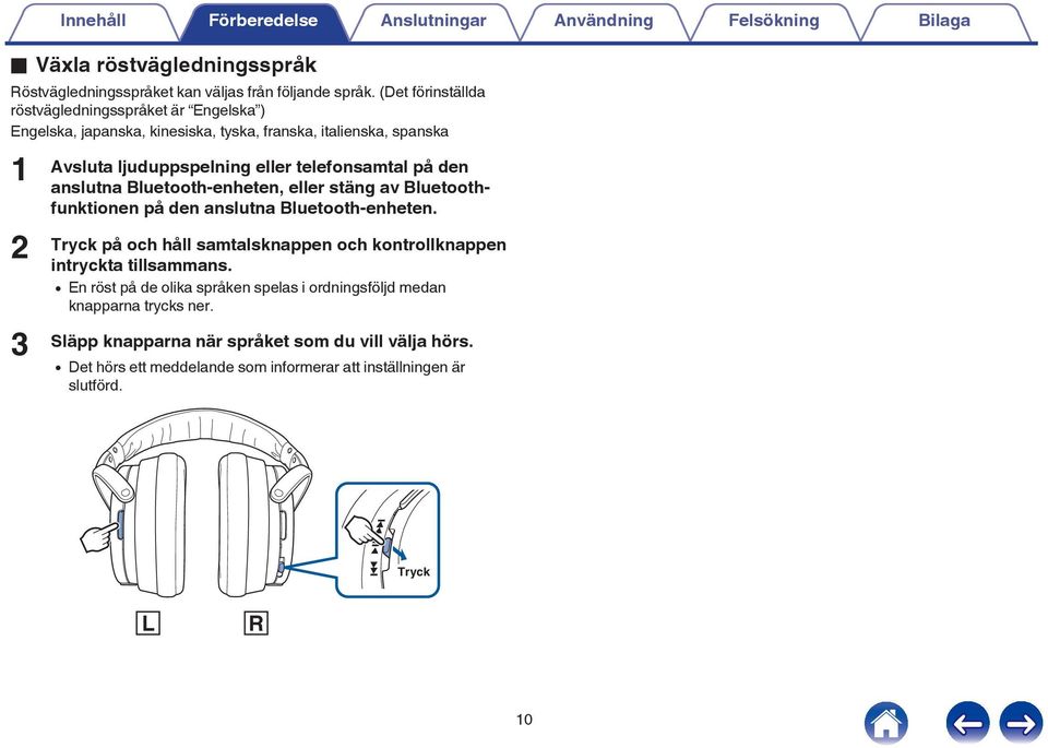 Bluetoothfunktionen på den anslutna Bluetooth-enheten Tryck på och håll samtalsknappen och kontrollknappen intryckta tillsammans 0 En röst på de olika språken