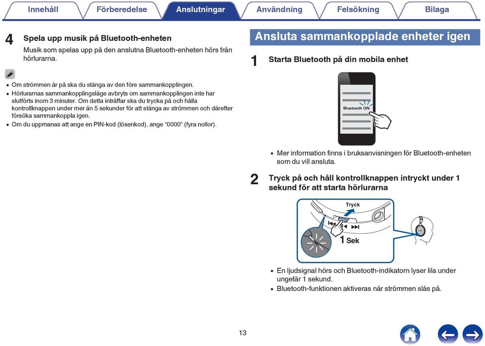 kontrollknappen under mer än 5 sekunder för att stänga av strömmen och därefter försöka sammankoppla igen 0 Om du uppmanas att ange en PIN-kod (lösenkod), ange 0000 (fyra nollor) Bluetooth ON 2 0 Mer