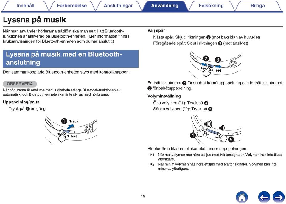 Bluetooth-enheten styrs med kontrollknappen w e OBSERVERA När hörlurarna är anslutna med ljudkabeln stängs Bluetooth-funktionen av automatiskt och Bluetooth-enheten kan inte styras med hörlurarna