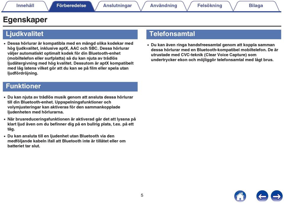 utan ljudfördröjning Telefonsamtal 0 Du kan även ringa handsfreesamtal genom att koppla samman dessa hörlurar med en Bluetooth-kompatibel mobiltelefon De är utrustade med CVC-teknik (Clear Voice