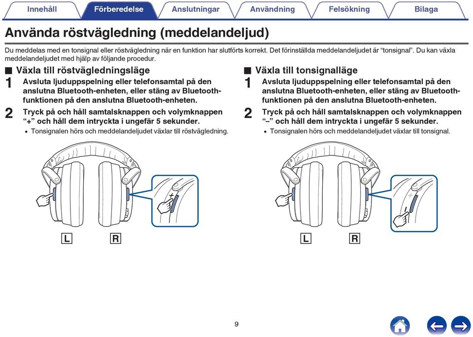 den anslutna Bluetooth-enheten 2 Tryck på och håll samtalsknappen och volymknappen + och håll dem intryckta i ungefär 5 sekunder 0 Tonsignalen hörs och meddelandeljudet växlar till röstvägledning o