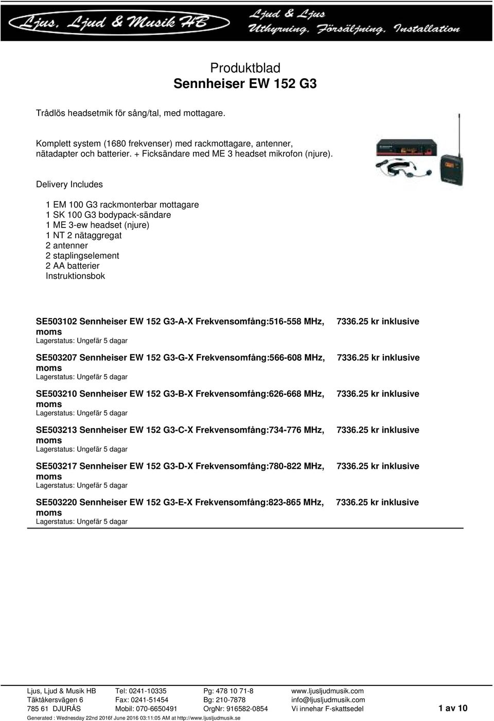 Delivery Includes 1 EM 100 G3 rackmonterbar mottagare 1 SK 100 G3 bodypack-sändare 1 ME 3-ew headset (njure) 1 NT 2 nätaggregat 2 antenner 2 staplingselement 2 AA batterier Instruktionsbok