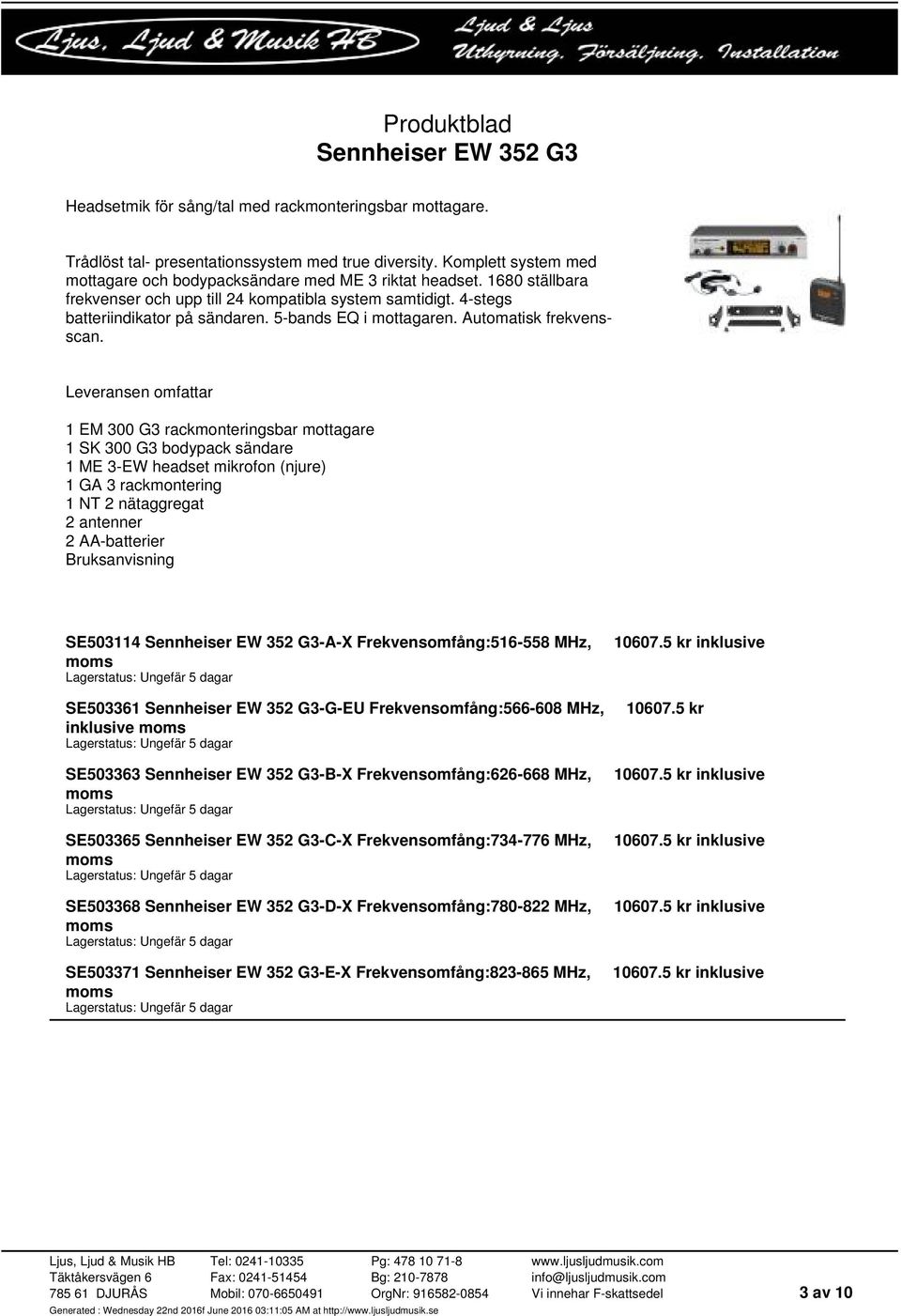 5-bands EQ i mottagaren. Automatisk frekvensscan.