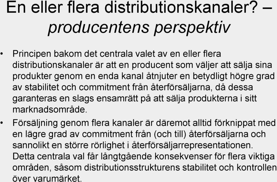 åtnjuter en betydligt högre grad av stabilitet och commitment från återförsäljarna, då dessa garanteras en slags ensamrätt på att sälja produkterna i sitt marknadsområde.