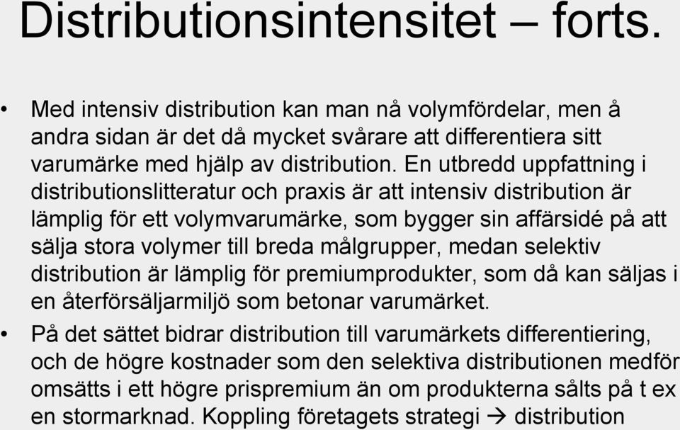 målgrupper, medan selektiv distribution är lämplig för premiumprodukter, som då kan säljas i en återförsäljarmiljö som betonar varumärket.