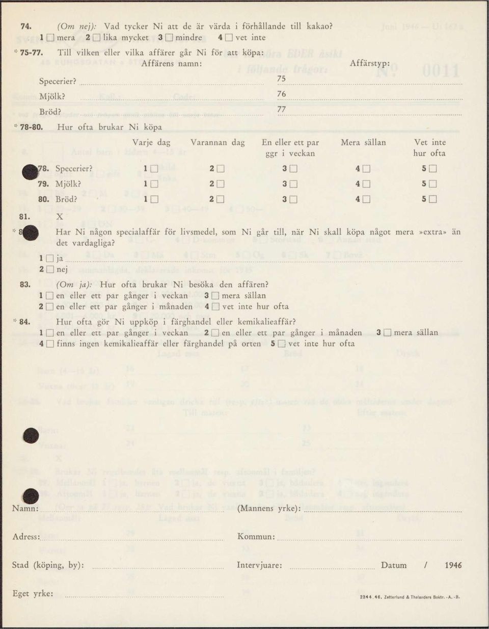 Hur ofta brukar Ni köpa Varje dag Varannan dag En eller ett par ggr i veckan Mera sällan Vet inte hur ofta >78. Specerier? ID 2D 3D 4 5D 79. Mjölk? in 2D 3D 4Q 5Q 80. Bröd?! 2D 3D 4D 5D 81.