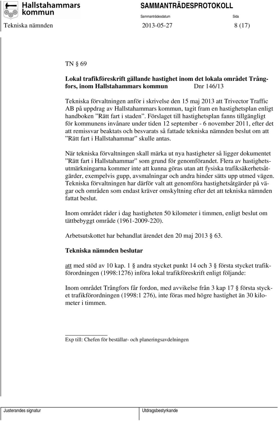 Förslaget till hastighetsplan fanns tillgängligt för kommunens invånare under tiden 12 september - 6 november 2011, efter det att remissvar beaktats och besvarats så fattade tekniska nämnden beslut