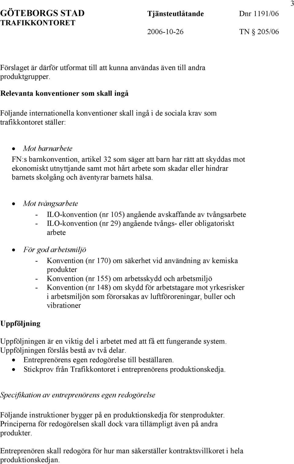 har rätt att skyddas mot ekonomiskt utnyttjande samt mot hårt arbete som skadar eller hindrar barnets skolgång och äventyrar barnets hälsa.