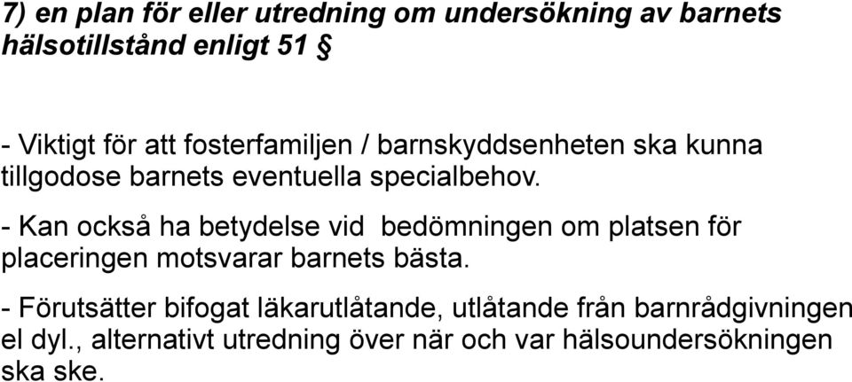 - Kan också ha betydelse vid bedömningen om platsen för placeringen motsvarar barnets bästa.